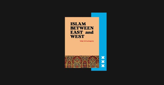 Islam Between East and West by Alija Izetbegović